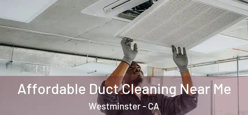  Affordable Duct Cleaning Near Me Westminster - CA