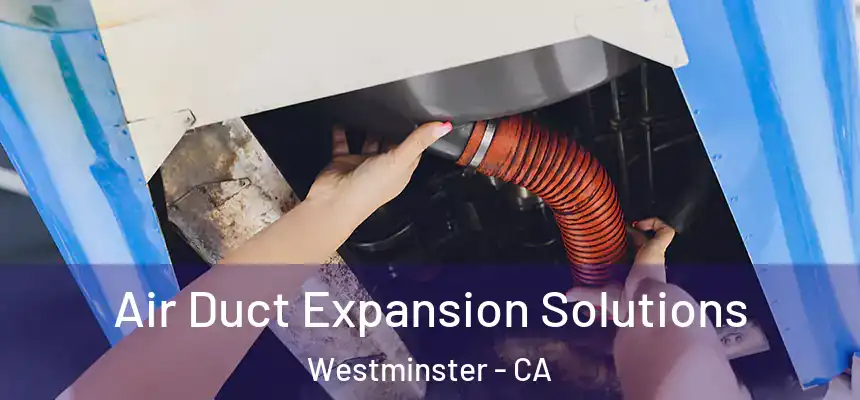  Air Duct Expansion Solutions Westminster - CA