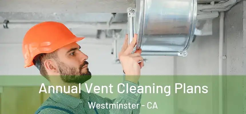  Annual Vent Cleaning Plans Westminster - CA