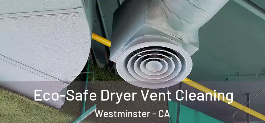 Eco-Safe Dryer Vent Cleaning Westminster - CA