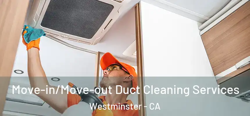  Move-in/Move-out Duct Cleaning Services Westminster - CA