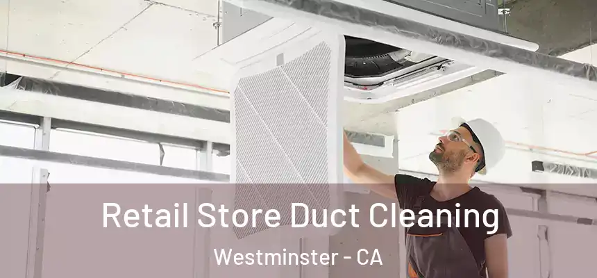 Retail Store Duct Cleaning Westminster - CA