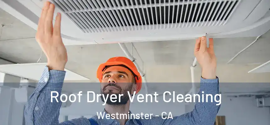 Roof Dryer Vent Cleaning Westminster - CA