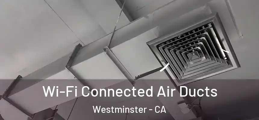 Wi-Fi Connected Air Ducts Westminster - CA